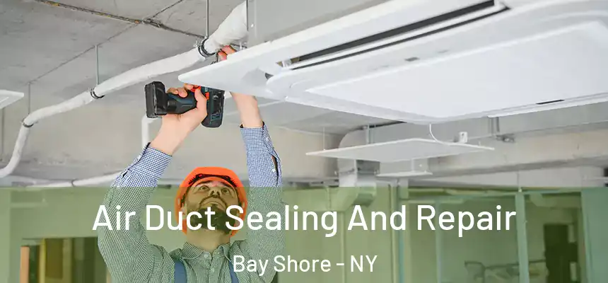 Air Duct Sealing And Repair Bay Shore - NY