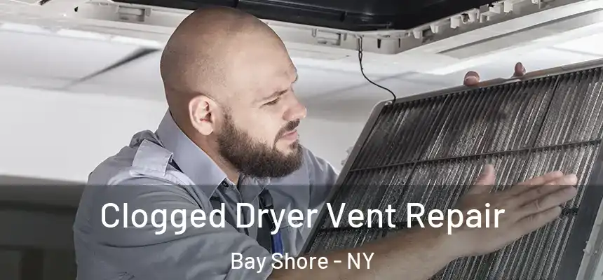  Clogged Dryer Vent Repair Bay Shore - NY