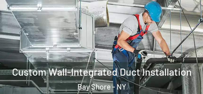Custom Wall-Integrated Duct Installation Bay Shore - NY