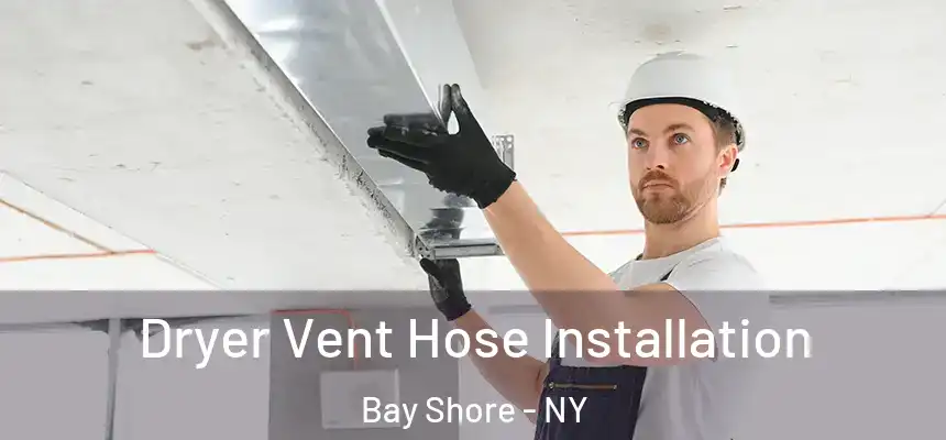Dryer Vent Hose Installation Bay Shore - NY