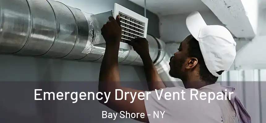  Emergency Dryer Vent Repair Bay Shore - NY