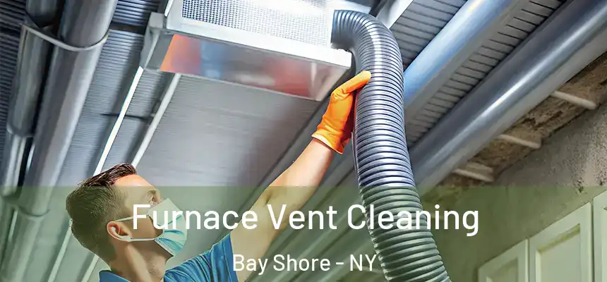 Furnace Vent Cleaning Bay Shore - NY