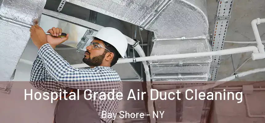 Hospital Grade Air Duct Cleaning Bay Shore - NY