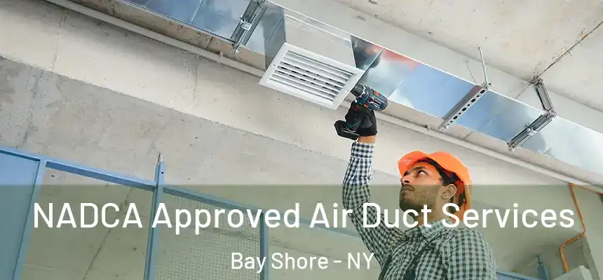 NADCA Approved Air Duct Services Bay Shore - NY