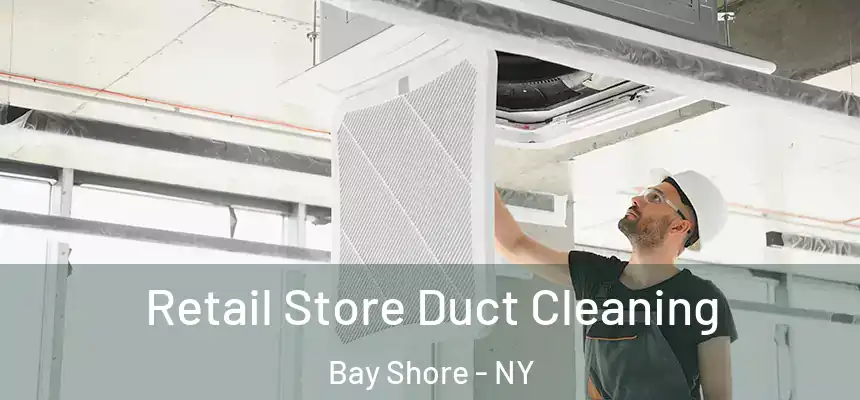 Retail Store Duct Cleaning Bay Shore - NY