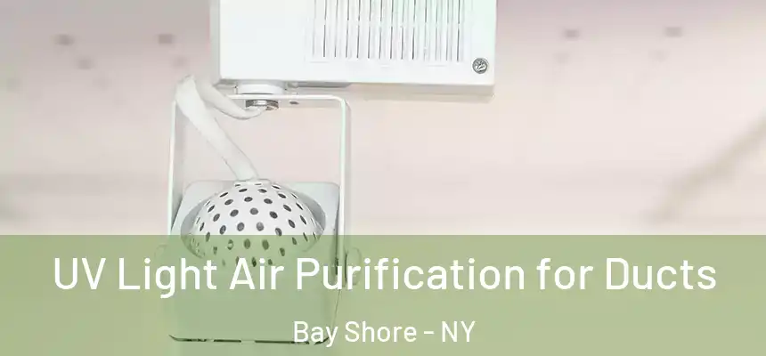  UV Light Air Purification for Ducts Bay Shore - NY
