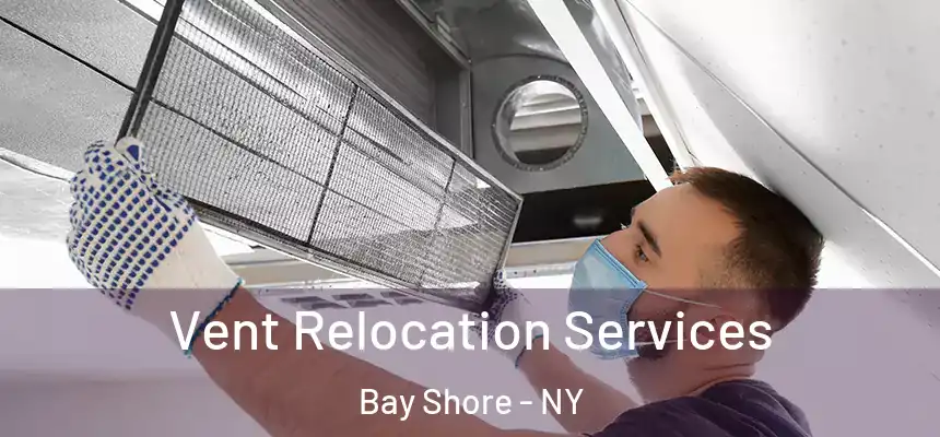 Vent Relocation Services Bay Shore - NY