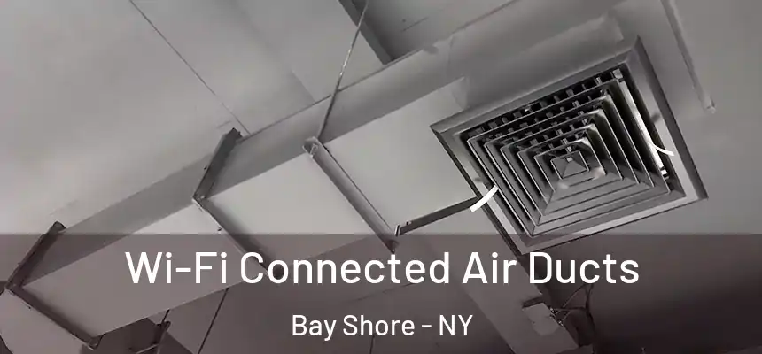  Wi-Fi Connected Air Ducts Bay Shore - NY